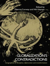 Dennis Conway,Nik Heynen - Globalization's Contradictions: Geographies of Discipline, Destruction and Transformation