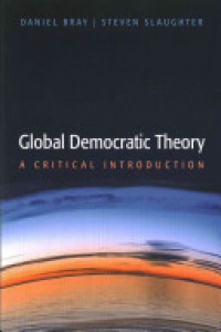 Daniel Bray - Global Democratic Theory: A Critical Introduction