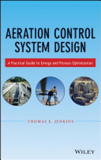 Thomas E. Jenkins - Aeration Control System Design: A Practical Guide to Energy and Process Optimization