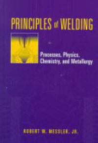 Messler, R.W. - Principles of Welding: Processes, Physics, Chemistry and Metallurgy