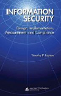 Layton T.P. - Information Security: Design, implementation, measurement and Compliance