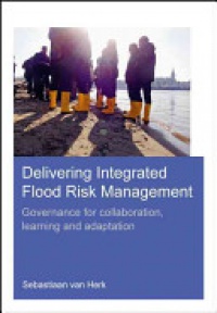 Sebastiaan van Herk - Delivering Integrated Flood Risk Management: Governance for Collaboration, Learning and Adaptation