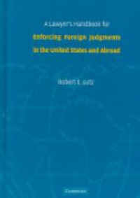 Lutz R. - A Lawyer´s Handbook for Enforcing Foregin Judgments in the United States and Abroad