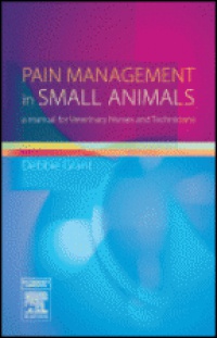 Grant D. - Pain Management in Small Animals: A Manual for Veterinary Nurses and Technicians 