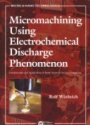 Micromachining Using Electrochemical Discharge Phenomenon