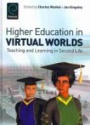 Higher Education in Virtual Worlds: Teaching and Learning in Second Life