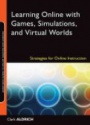 Learning Online with Games, Simulations, and Virtual Worlds: Strategies for Online Instruction