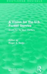 Roger A. Sedjo - A Vision for the U.S. Forest Service: Goals for Its Next Century