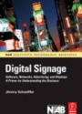 Digital Signage: Software, Networks, Advertising, and Displays: A Primer for Understanding the Business