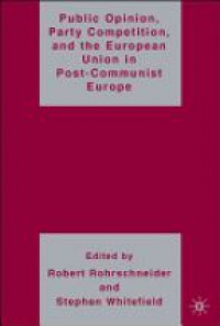 Rohrschneider R. - Public Opinion, Party Competition, and the European Union in Post-Communist Europe