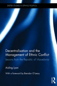 Aisling Lyon - Decentralisation and the Management of Ethnic Conflict: Lessons from the Republic of Macedonia