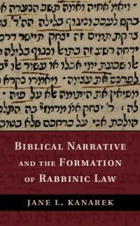 Kanarek - Biblical Narrative and the Formation of Rabbinic Law