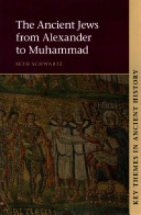Schwartz - The Ancient Jews from Alexander to Muhammad