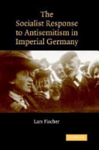 Fischer - The Socialist Response to Antisemitism in Imperial Germany