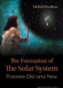 Formation Of The Solar System, The: Theories Old And New