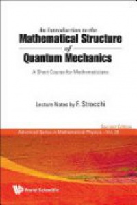 Strocchi F. - Introduction To The Mathematical Structure Of Quantum Mechanics, An: A Short Course For Mathematicians (2nd Edition)