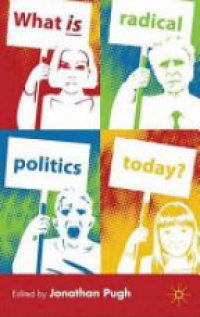 Pugh J. - What is Radical Politics Today?