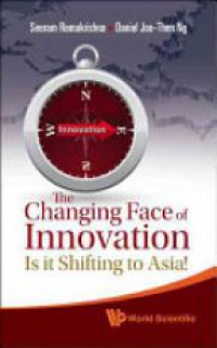 Ng Daniel Joo-then,Ramakrishna Seeram - Changing Face Of Innovation, The: Is It Shifting To Asia?