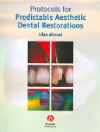 Irfan Ahmad - Protocols for Predictable Aesthetic Dental Restorations
