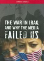 The War in Iraq and Why the Media Failed US