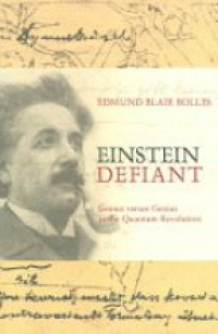 Bolies E. - Einstein Defiant: Genius Versus Genius in the Quantum Revolution