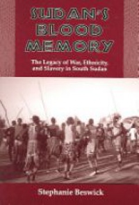 Beswick S. - Sudan's Blood Memory: The Legacy of War, Ethnicity and Slavery in South Sudan