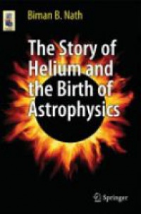 Nath - The Story of Helium and the Birth of Astrophysics