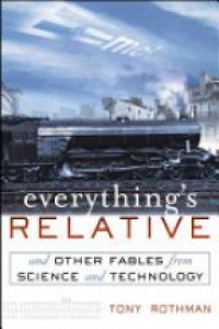 Tony Rothman - Everything?s Relative: And Other Fables from Science and Technology