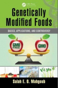 Salah E. O. Mahgoub - Genetically Modified Foods: Basics, Applications, and Controversy