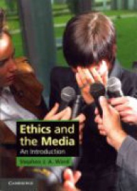 Stephen J. A. Ward - Ethics and the Media: An Introduction