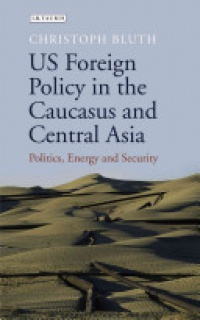 Christoph Bluth - US Foreign Policy in the Caucasus and Central Asia