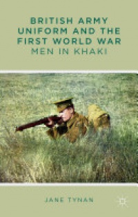 J. Tynan - British Army Uniform and the First World War: Men in Khaki