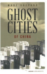 Wade Shepard - Ghost Cities of China