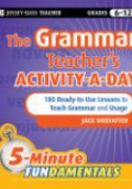 The Grammar Teacher?s Activity–a–Day: 180 Ready–to–Use Lessons to Teach Grammar and Usage