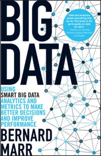 Bernard Marr - Big Data: Using SMART Big Data, Analytics and Metrics To Make Better Decisions and Improve Performance