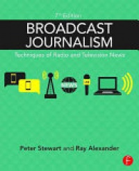 Peter Stewart,Ray Alexander - Broadcast Journalism: Techniques of Radio and Television News