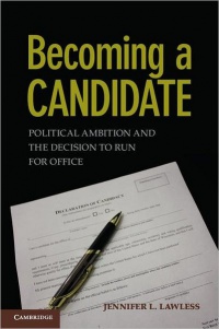 Jennifer L. Lawless - Becoming a Candidate: Political Ambition and the Decision to Run for Office