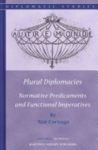 Noé Cornago - Plural Diplomacies: Normative Predicaments and Functional Imperatives