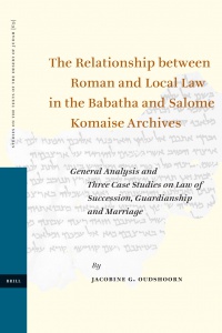 Oudshoorn J. - The Relationship Between Roman and Local Law in the Babatha and Salome Komaise Archives: General Analysis and Three Case Studies on Law of Succession, Guardianship and Marriage