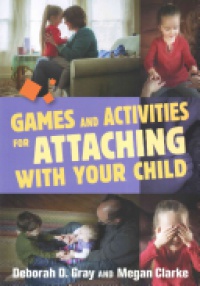 Deborah D. Gray - Games and Activities for Attaching with Your Child