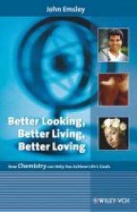 John Emsley - Better Looking, Better Living, Better Loving: How Chemistry can Help You Achieve Life's Goals