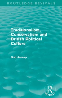 Bob Jessop - Traditionalism, Conservatism and British Political Culture (Routledge Revivals)