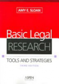 Sloan A. E. - Basic Legal Research: Tools and Strategies, 3rd ed.