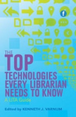 The Top Technologies Every Librarian Needs to Know: A LITA guide