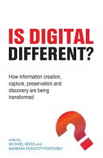 Is Digital Different?: How information creation, capture, preservation and discovery are being transformed