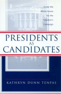 Kathryn D. Tenpas - Presidents as Candidates: Inside the White House for the Presidential Campaign