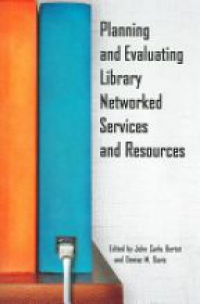Bertot J. C. - Planning and Evaluating Library Networked Services and Resources