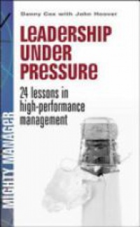 Cox D. - Leadership Under Pressure: 24 Lessons in High Performance Management