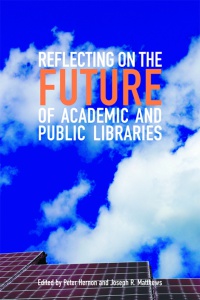 Peter Hernon,Joseph R. Matthews - Reflecting on the Future of Academic and Public Libraries