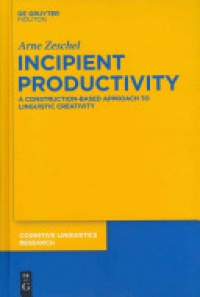 Arne Zeschel - Incipient Productivity: A Construction-Based Approach to Linguistic Creativity